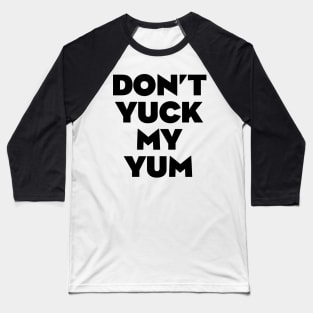 Don't Yuck My Yum Baseball T-Shirt